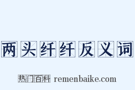 两头纤纤反义词是什么意思的图片